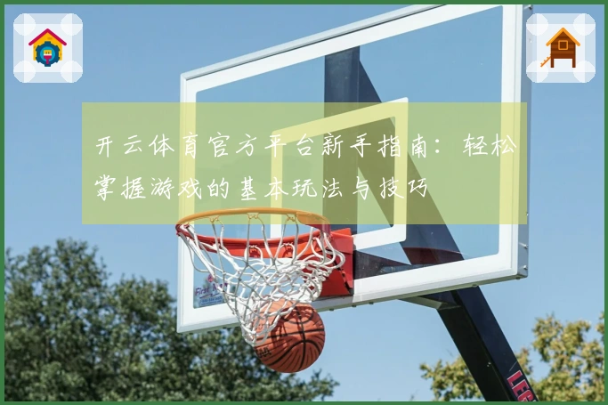 开云体育官方平台新手指南：轻松掌握游戏的基本玩法与技巧